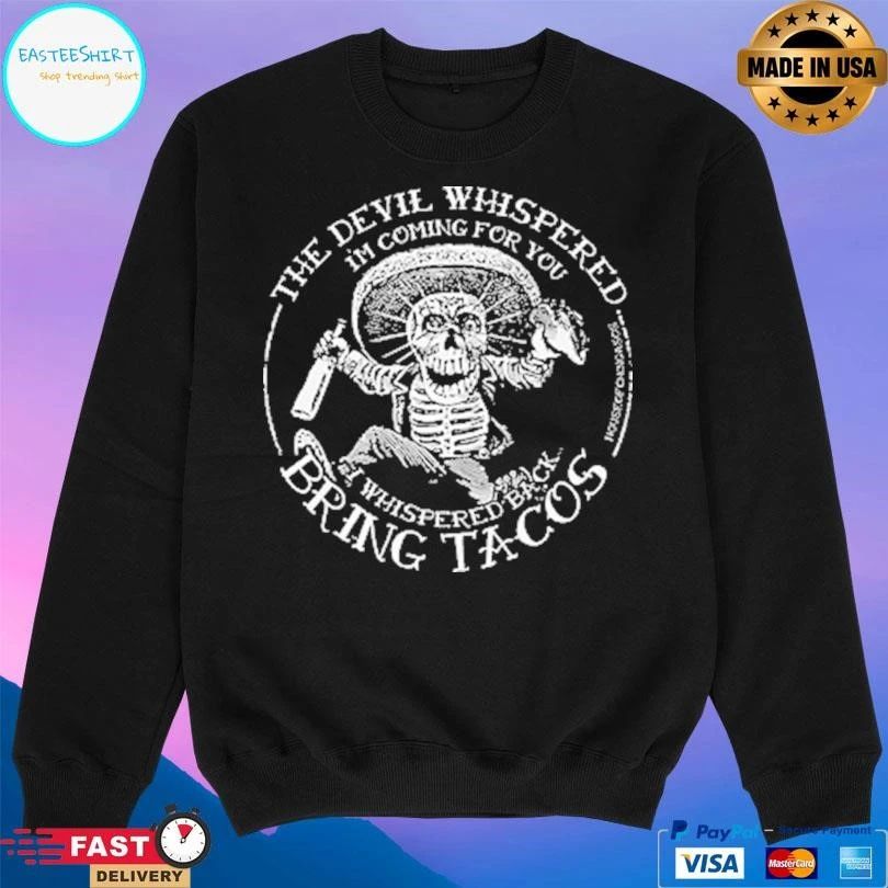 The Devil Whispered I’m Coming For You I Whispered Back Bring Tacos T-shirts