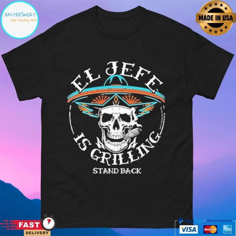 El Jefe Is Grilling Stand Back Skull T-shirts