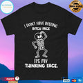 Skeleton I Don’t Have Resting Bitch Face It’s My Thinking Face T-shirts