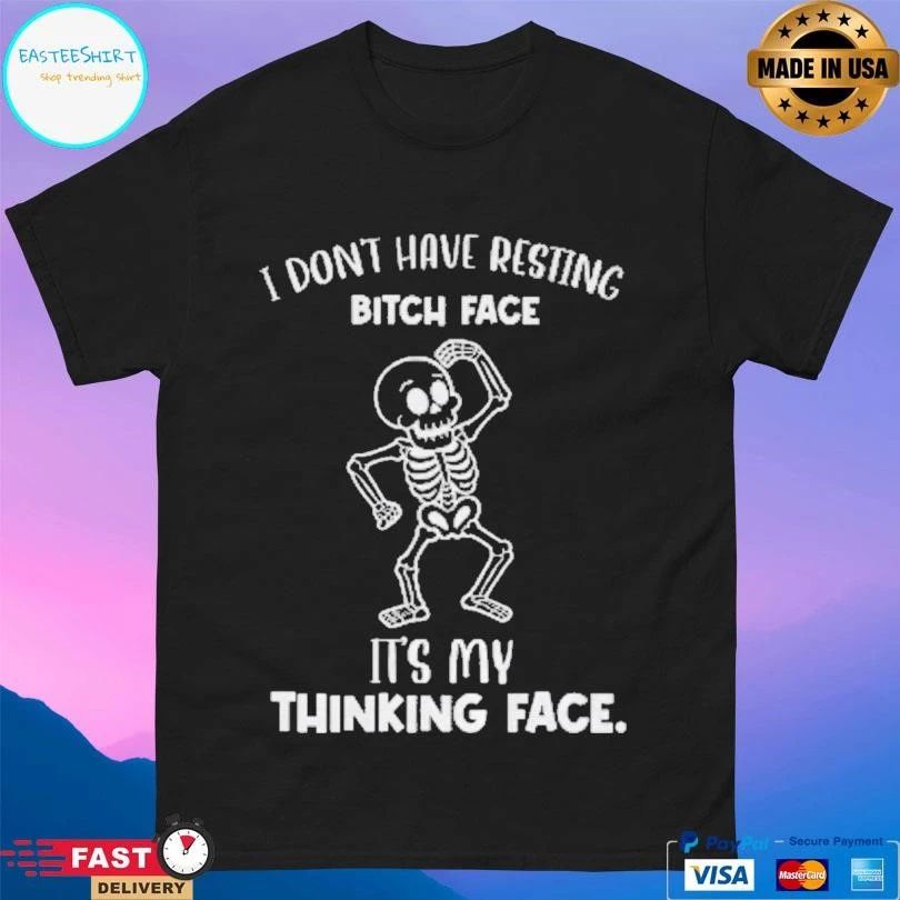 Skeleton I Don’t Have Resting Bitch Face It’s My Thinking Face T-shirts