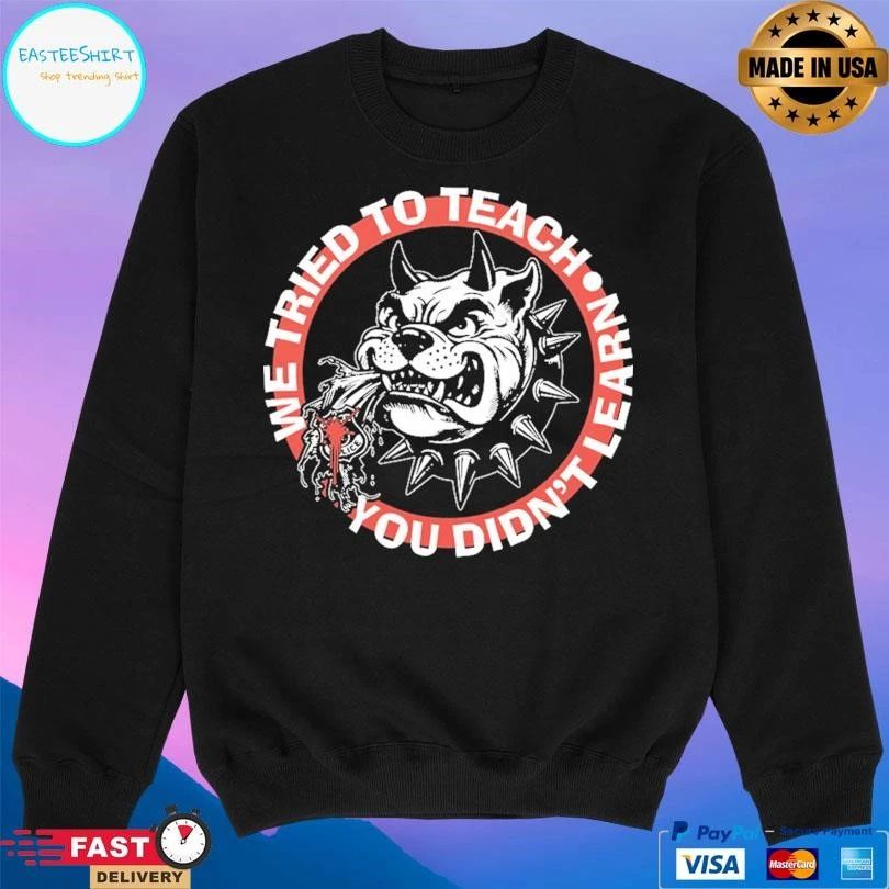 We Tried To Teach You Didn’t Learn Dog T-shirts