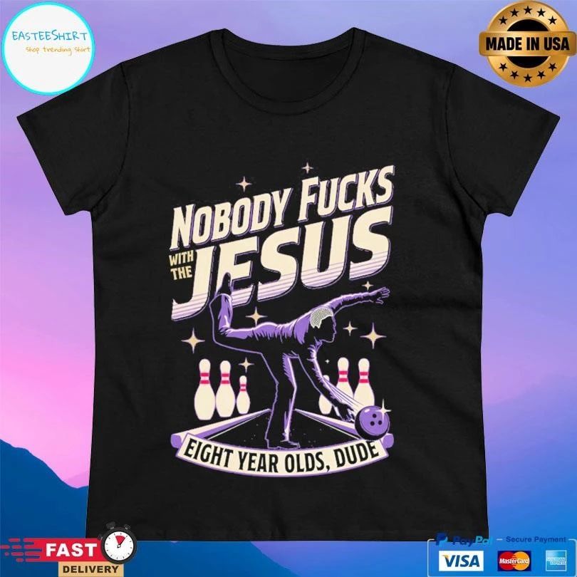 Nobody Fucks With The Jesus Eight Year Olds Dude T-shirts