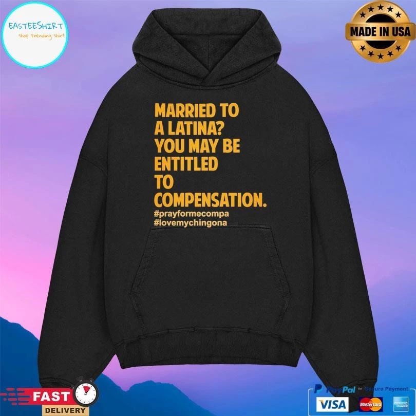 Married To A Latina You May Be Entitled To Compensation Prayformecompa Love Chingona T-shirts