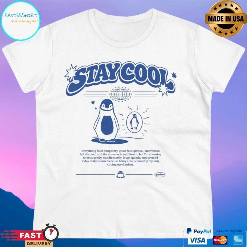 Stay Cool Penguin Everything Feels Temporary, Goals Feel Optional, Motivation Left The Chat, And The Universe Is Indifferent, But I’m Choosing T-shirts