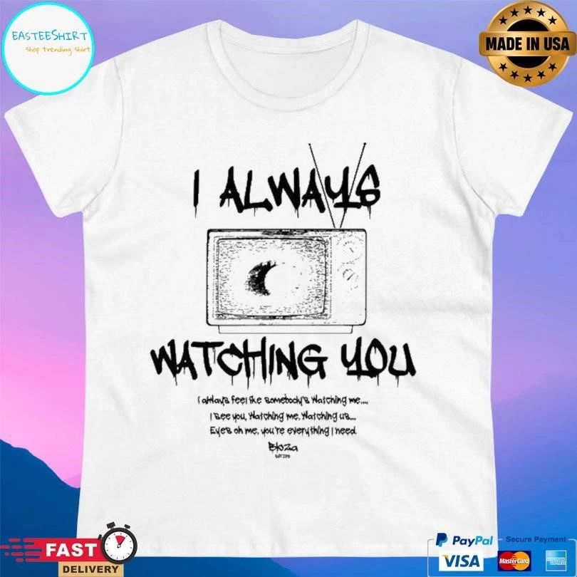 I Always Watching You I Always Feel The Bomebocky’s Watching Me T-shirts
