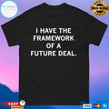I Have The Framework Of A Future Deal T-shirts