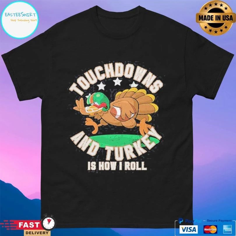 Touchdowns And Turkey Is How I Roll T-shirts