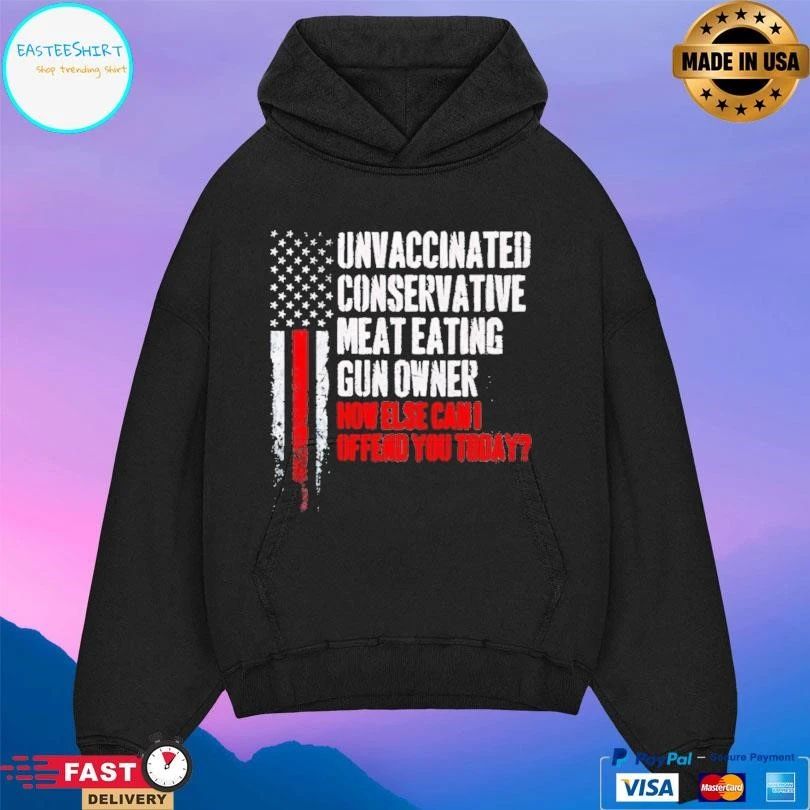 Unvaccinated Conservative Meat Eating Gun Owner How Else Can I Offend You Today T-shirts
