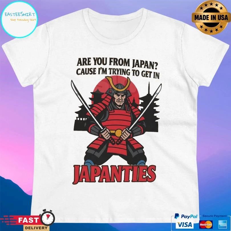 Samurai Are You From Japan Cause I’m Trying To Get In Japanties T-shirts