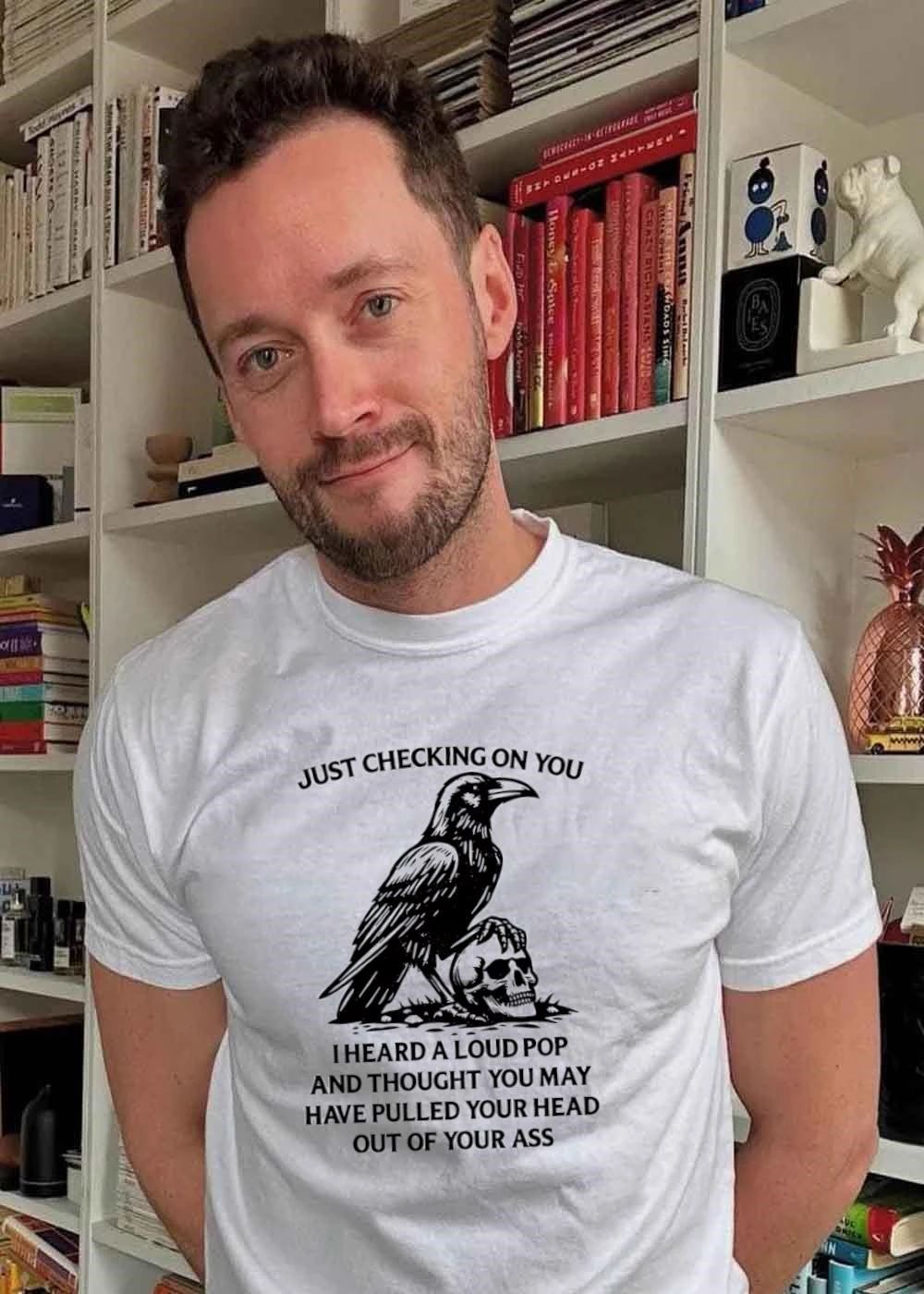 Raven Skull Humor’ Just Checking on You I Heard a Loud Pop and Thought You May Have Pulled Your Head Out of Your Ass T-Shirt