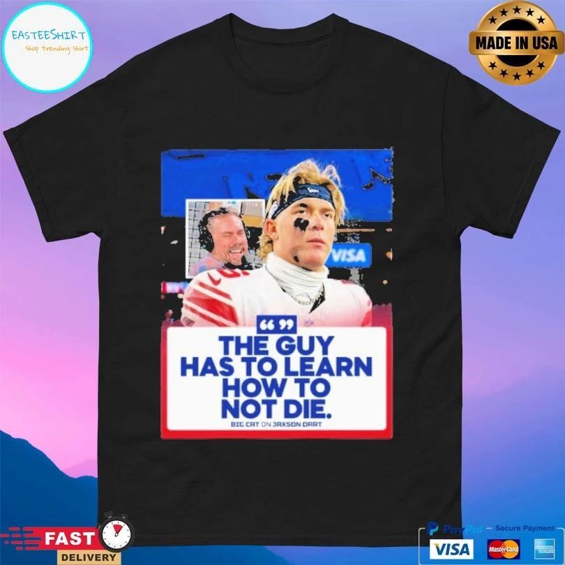 The Guy Has To Learn How To Not Die Big Cat On Jaxson Dart T-shirts