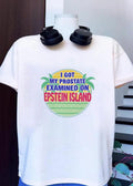 Prostate Exam Novelty I Got My Prostate Examined on Epstein Island T-Shirt