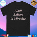 I Still Believe In Miracles T-shirts