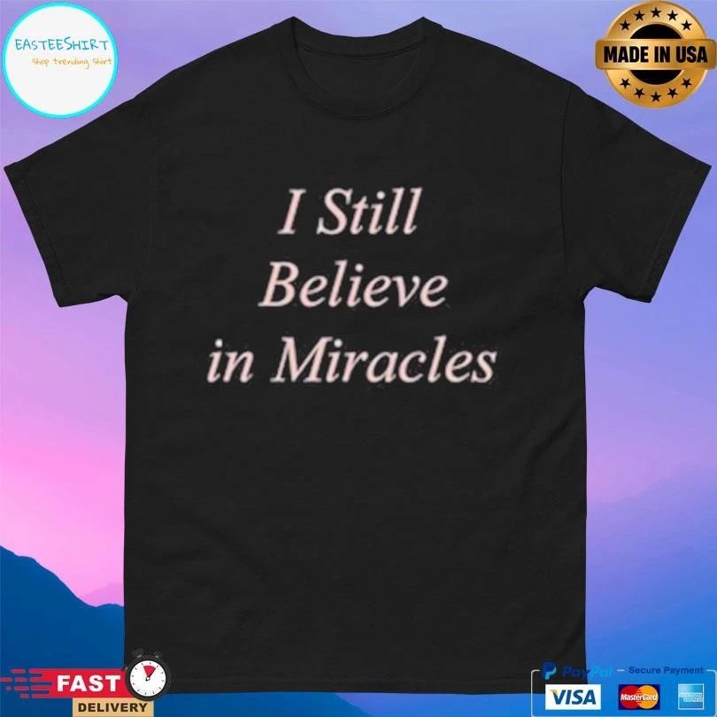 I Still Believe In Miracles T-shirts