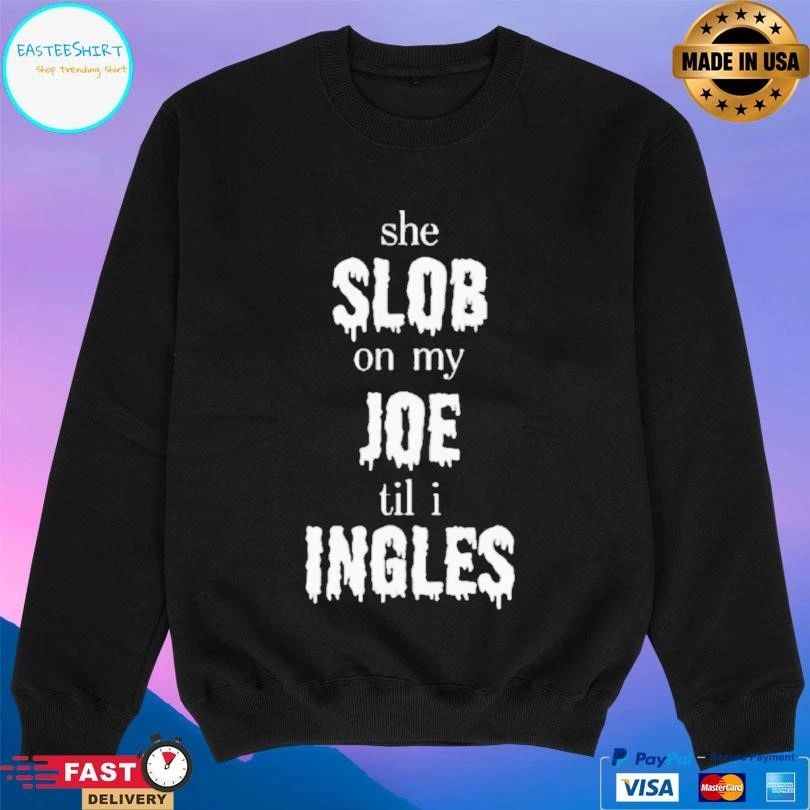 She Slob On My Joe Til I Ingles T-shirts