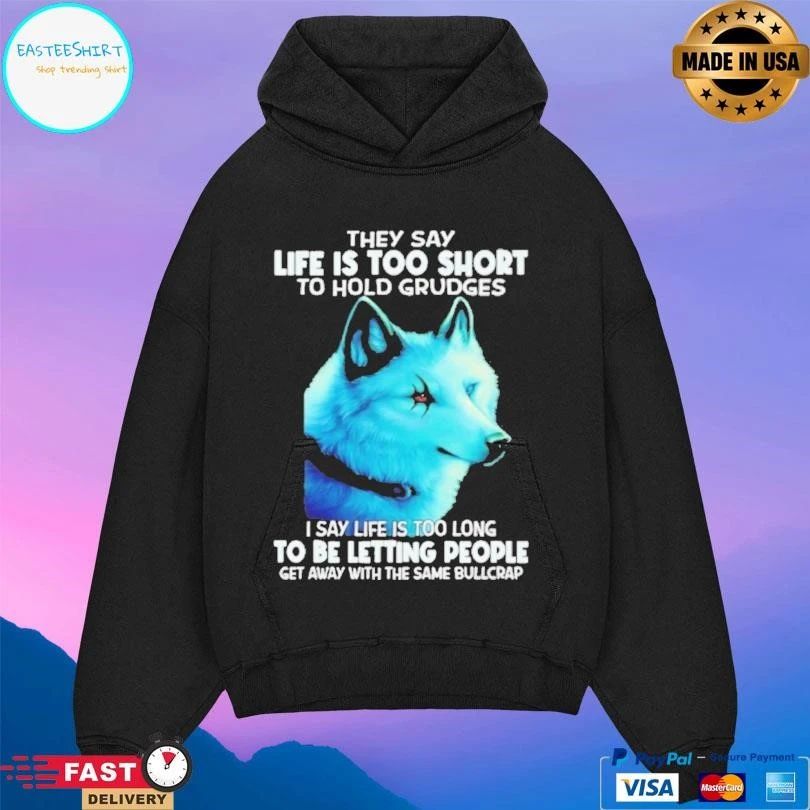 They Say Life Is Too Short To Hold Grudges I Say Life Is Too Long To Be Letting People Get Away With The Same Bullcrap T-shirts