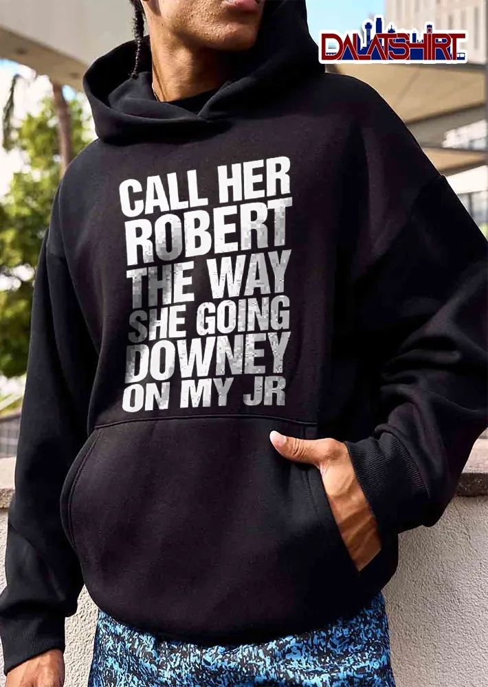 Call Her Robert The Way She Going Downey On My Jr White Bold Typography Black Background shirt