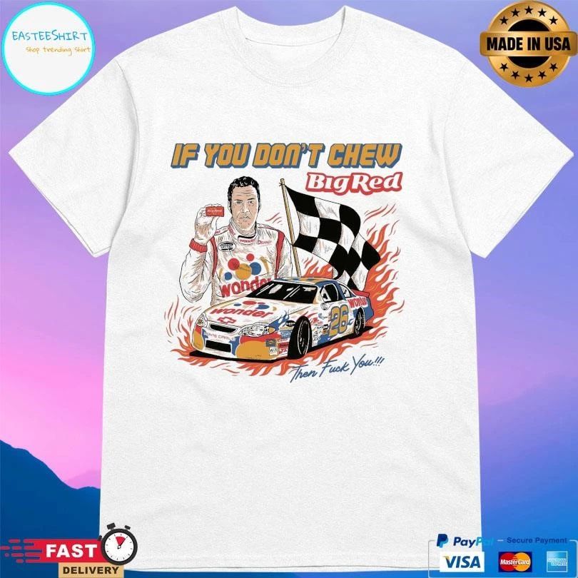 If You Don’t Chew Big Red Then Fuck You T-shirts