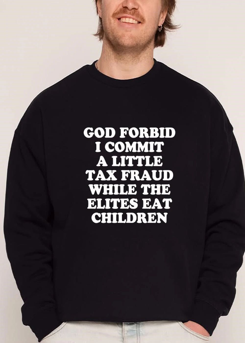 God Forbid I Commit A Little Tax Fraud While The Elites Eat Children Bold White Serif Typography Text shirt