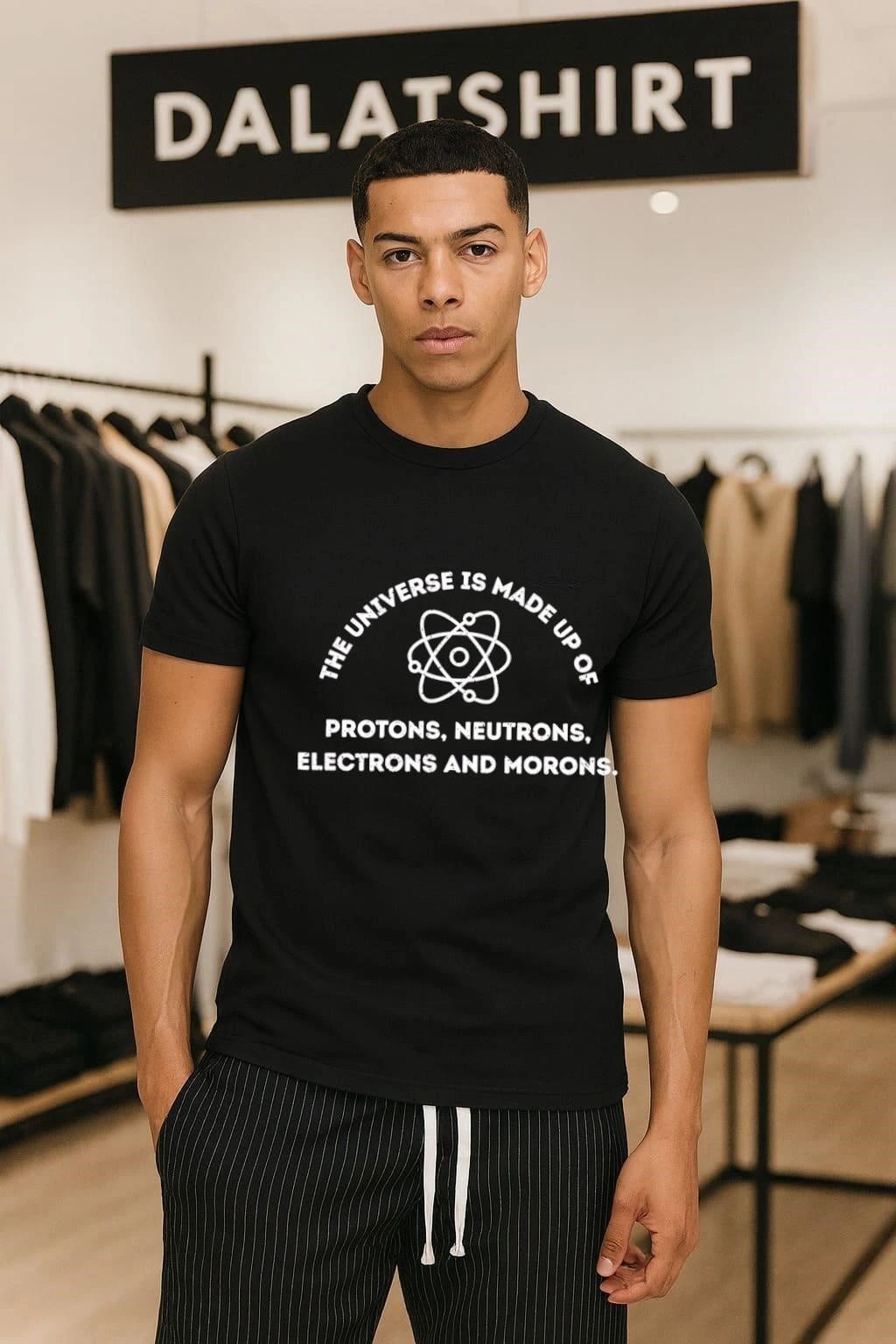 The Universe Is Made Up of Protons, Neutrons, Electrons and Morons shirt
