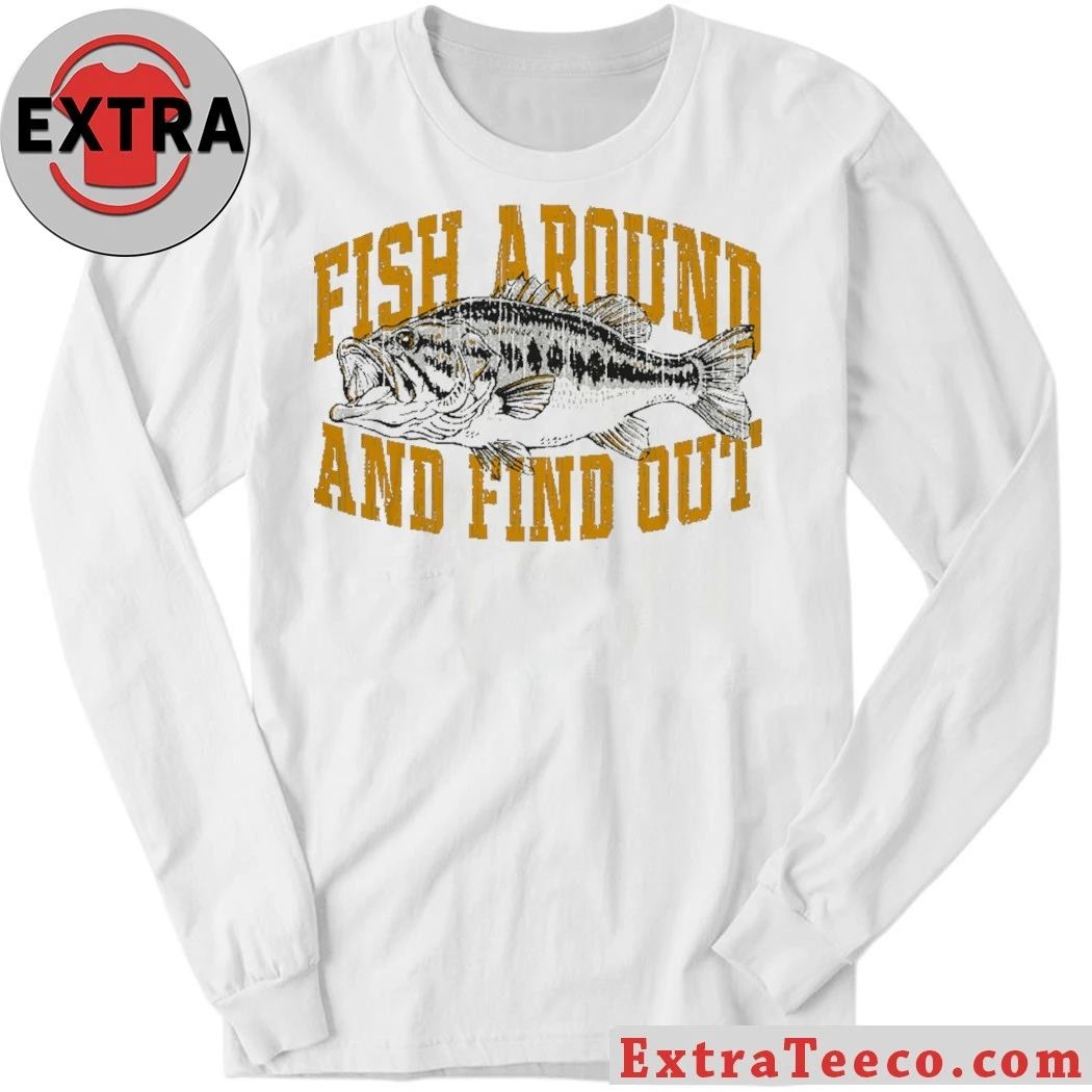 Fish Around And Find Out Shirt