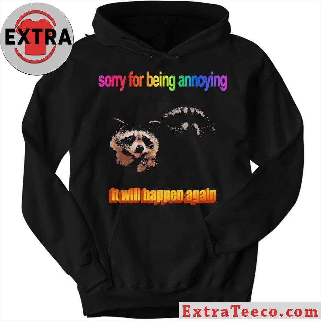 Sorry for being annoying it will happen again raccoon T-shirt