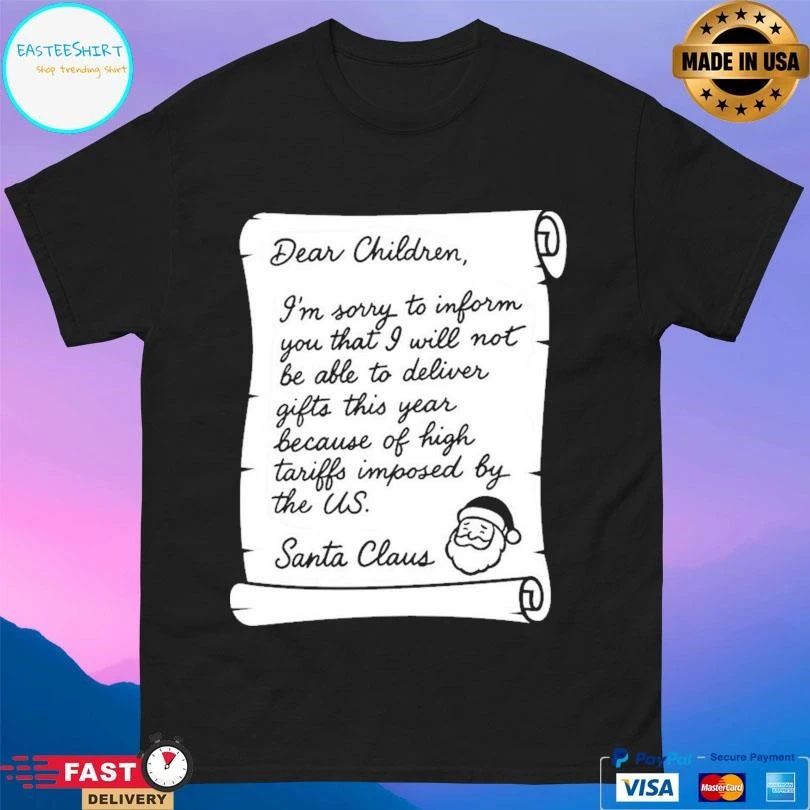 Dear Children I’m Sorry To Inform You That I Will Not Be Able To Deliver Gifts This Year Because Of High Tariffs Imposed By The Us Santa Claus T-shirts