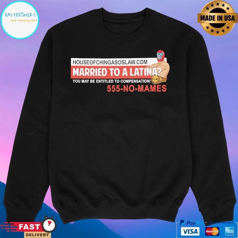 Married To A Latina You May Be Entitled To Compensation 555-no-mames T-shirts