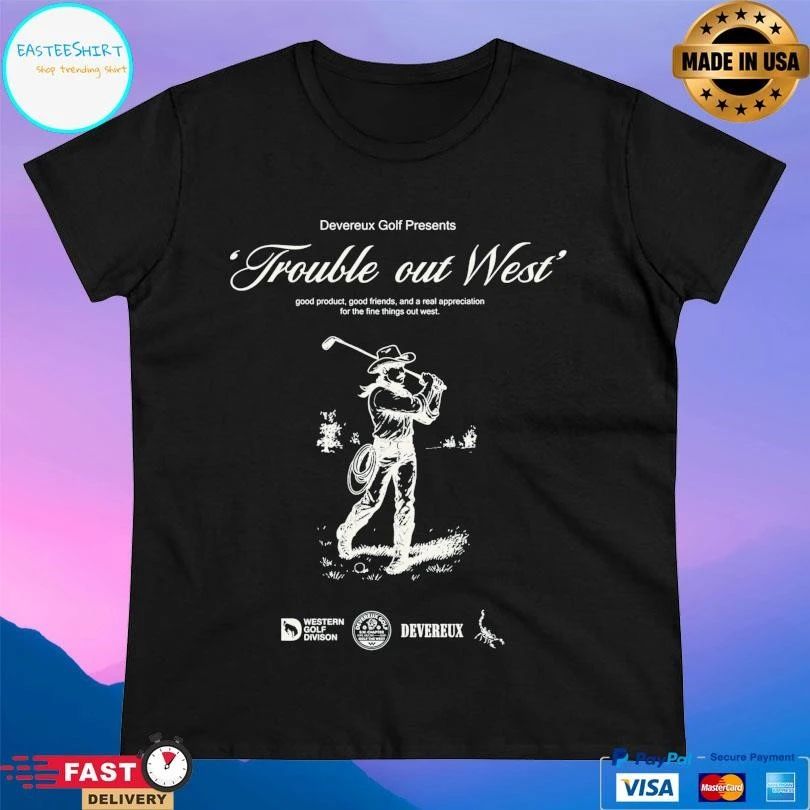 Trouble Out West Good Product Good Friends And A Real Appreciation For The Fine Things Out West Cowboy Golf T-shirts