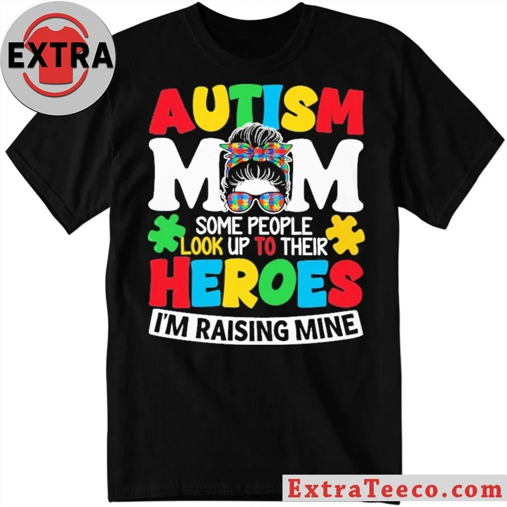 Autism Mom Some People Look Up To Their Heroes I’m Raising Mine T-Shirt