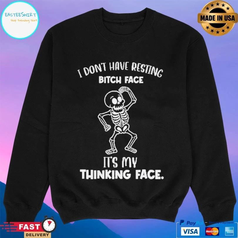Skeleton I Don’t Have Resting Bitch Face It’s My Thinking Face T-shirts