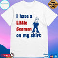 I Have A Little Seaman On My T-shirts 2026 T-shirts