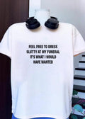 Casual Funeral Apparel Feel Free to Dress Slutty It Is What I Would Want shirt