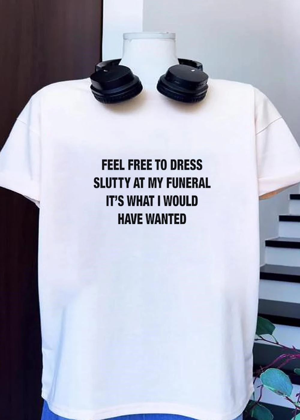 Casual Funeral Apparel Feel Free to Dress Slutty It Is What I Would Want shirt