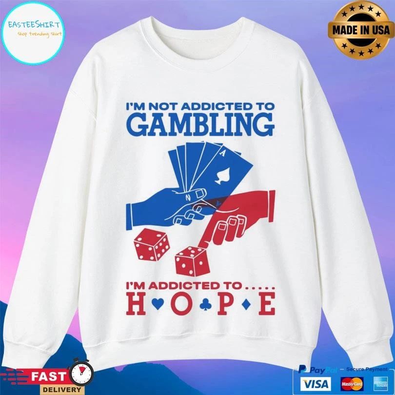 I’m Not Addicted To Gambling I’m Addicted To Hope T-shirts