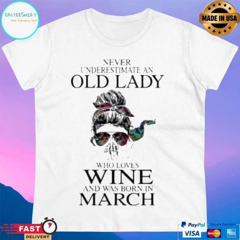 Never Underestimate An Old Lady Who Loves Wine And Was Born In March T-shirts