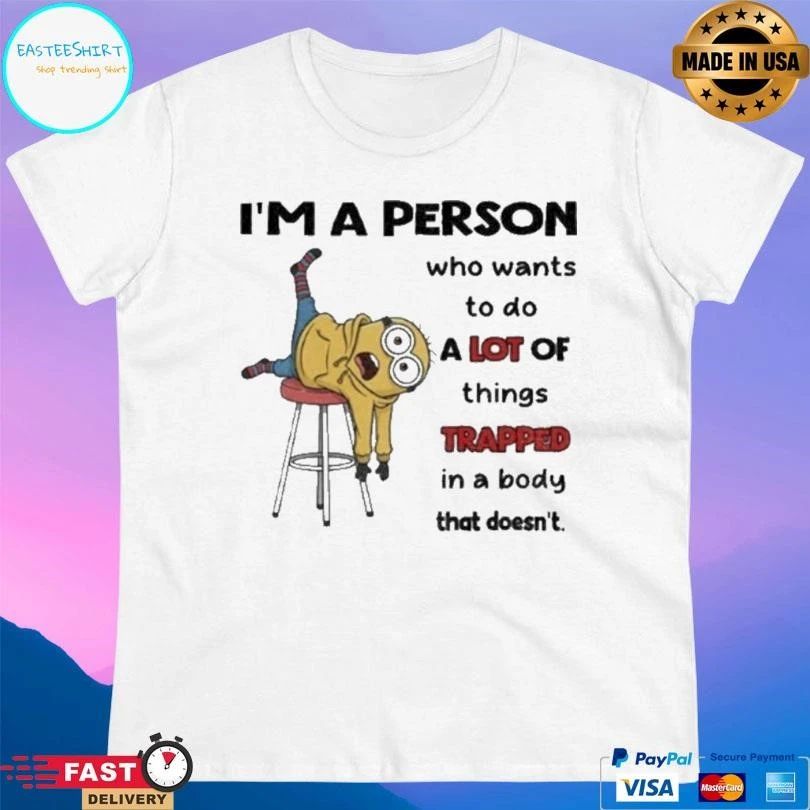 Minion I’m A Person Who Wants To Do A Lot Of Things Trapped In A Body That Doesn’t T-shirts