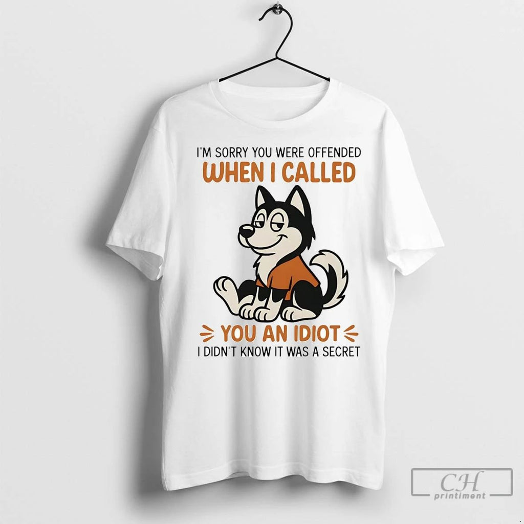 Premium Husky Im Sorry You Were Offended When I Called You An Idiot