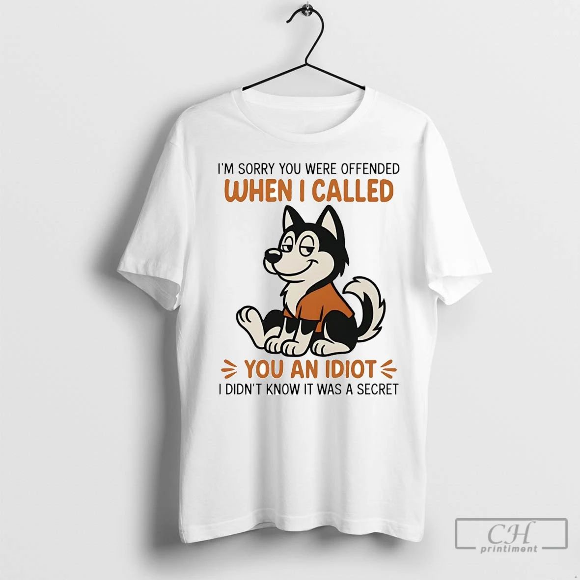 Premium Husky Im Sorry You Were Offended When I Called You An Idiot