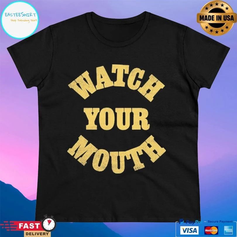 Watch Your Mouth T-shirts