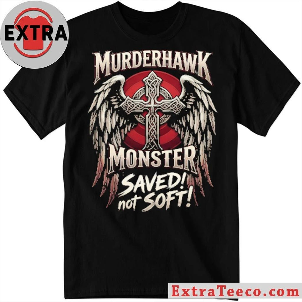 Murderhawk Monster Saved Not Soft Shirt
