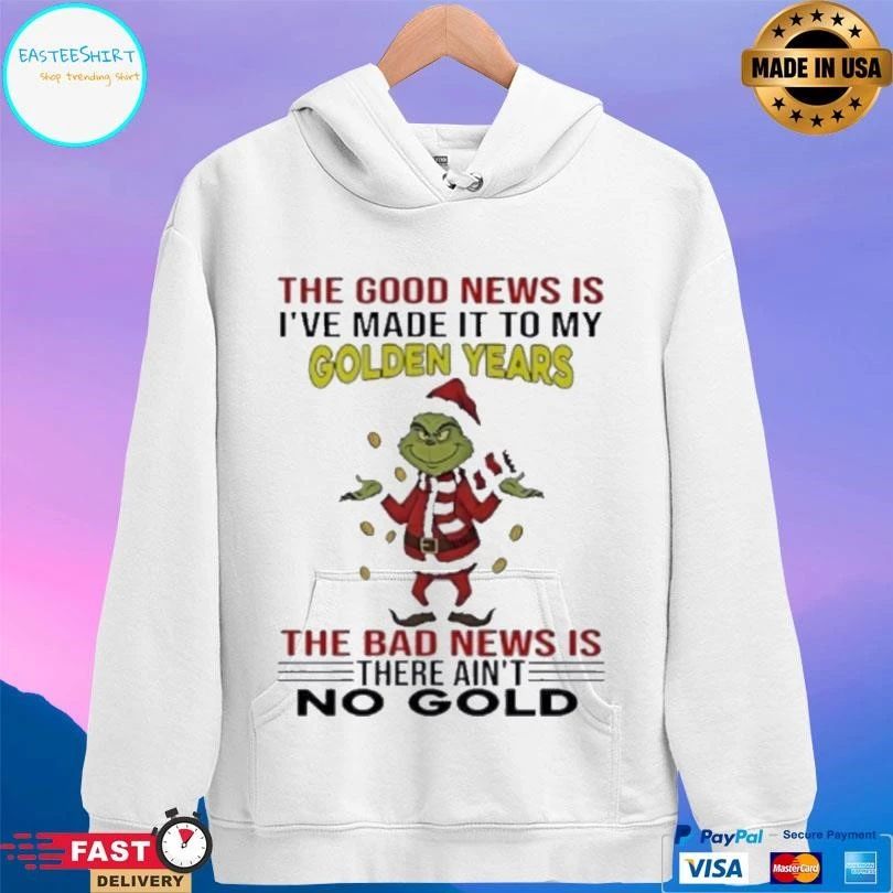 Grinch The Good News Is I’ve Made It To My Golden Years The Bad News Is There Ain’t No Gold T-shirts