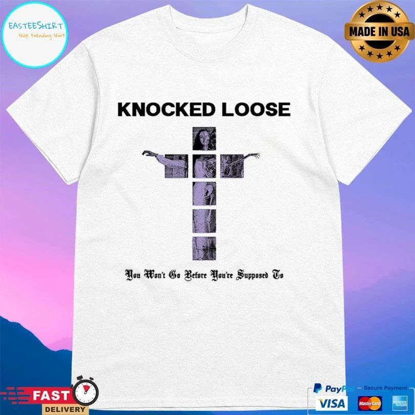 Knocked Loose You Won’t Go Before You’re Supposed To T-shirts