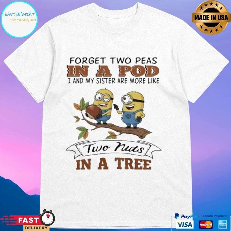 Minion Forget Two Peas In A Pod I And My Sister Are More Like Two Nuts In A Tree T-shirts