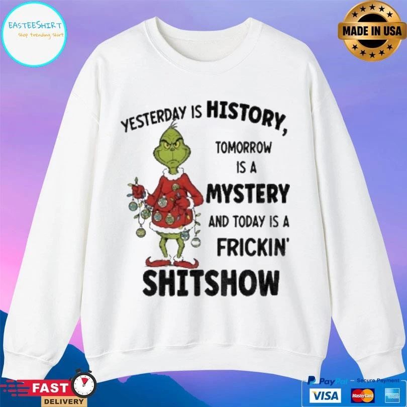 Grinch Xmas Yesterday Is History Tomorrow Is A Mystery And Today Is A Frickin Shitshow Christmas 2025 T-shirts