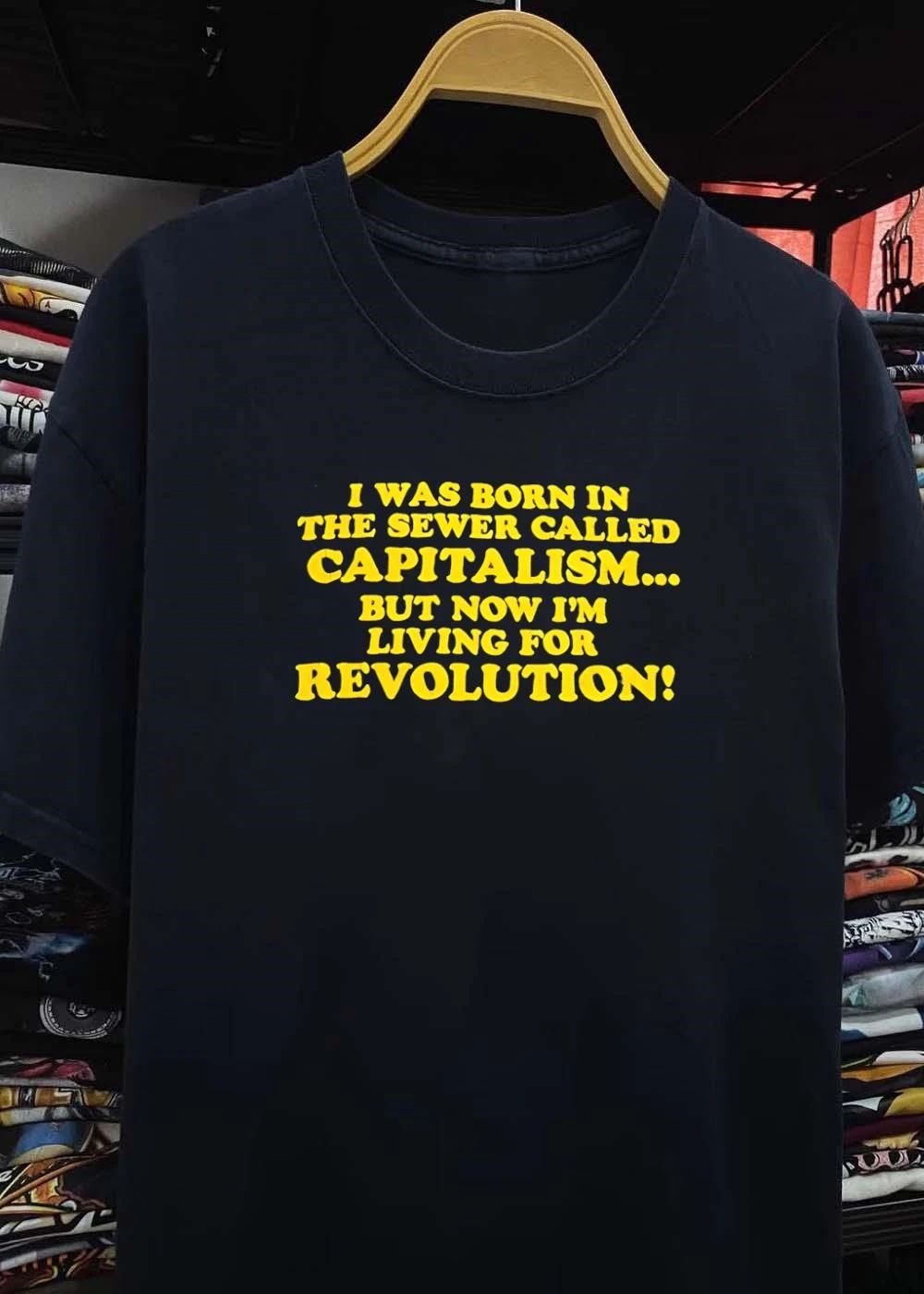 Protest Apparel I Was Born in the Sewer Called Capitalism Living for Revolution T-Shirt