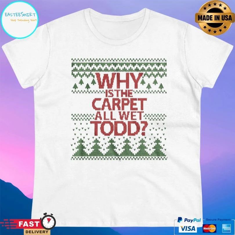 Why Is The Carpet All Wet Todd Christmas 2025 T-shirts