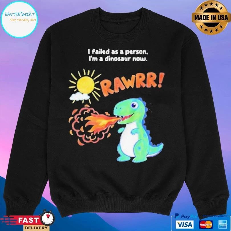 Rawrr I Failed As A Person Im A Dinosaur Now T-shirts