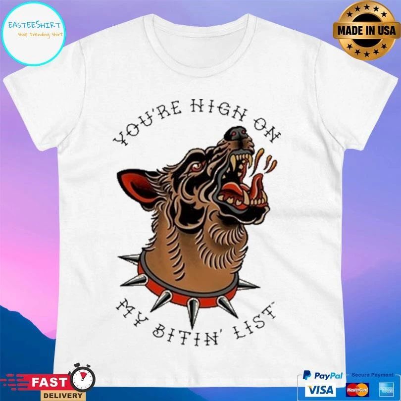 You’re High On My Bitin’ List Dog 2025 T-shirts