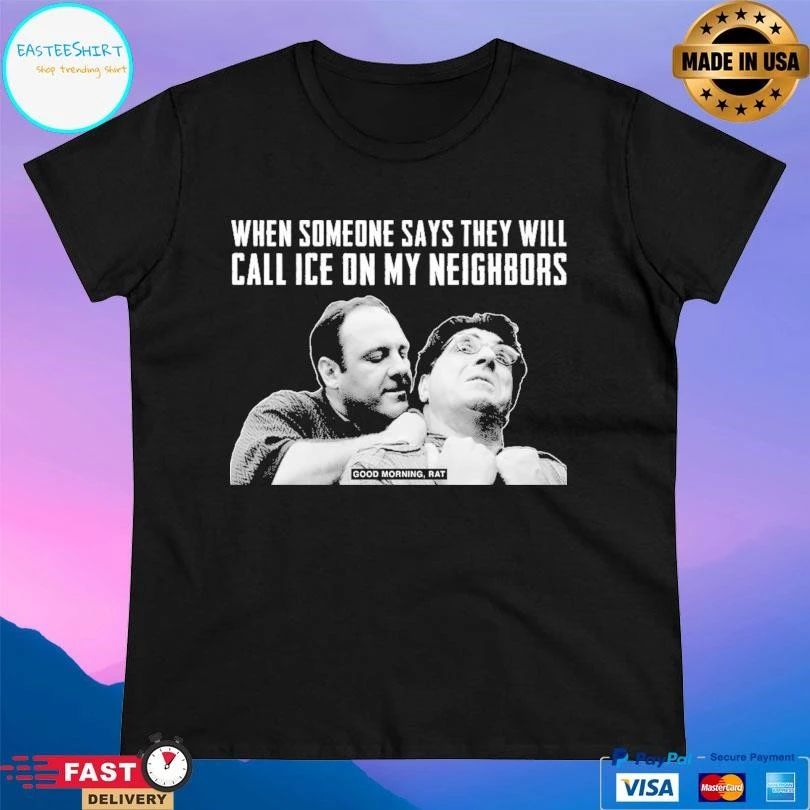 When Someone Says They Will Call Ice On My Neighbors Good Morning Rat T-shirts